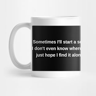 Sometimes I'll start a sentence and I don't even know where it's going. I just hope I find it along the way. Mug